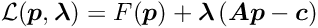 \begin{equation*} \mathcal{L}(\Vek{p},\Vek{\lambda}) = F(\Vek{p}) + \Vek{\lambda} \left( \Vek{A} \Vek{p} - \Vek{c} \right) \end{equation*}