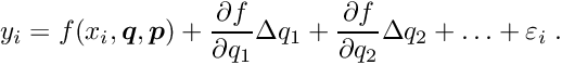 \begin{equation*} y_i = f(x_i,\Vek{q},\Vek{p}) + \frac{\partial f}{\partial q_1} \D q_1 + \frac{\partial f}{\partial q_2} \D q_2 + \ldots + \varepsilon_i \; . \end{equation*}