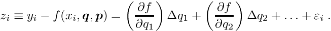 \begin{equation*} \label{eq:zdef} z_i \equiv y_i - f(x_i,\Vek{q},\Vek{p}) = \left( \frac{\partial f}{\partial q_1} \right) \D q_1 + \left( \frac{\partial f}{\partial q_2} \right) \D q_2 + \ldots + \varepsilon_i \; . \end{equation*}