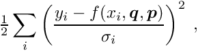 \begin{equation*} \tfrac{1}{2} \sum_i \left( \frac{y_i - f(x_i,\Vek{q},\Vek{p})}{\sigma_i} \right)^2 \; , \end{equation*}