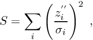 \begin{equation*} S = \sum_i \left( \frac{z_i^{''}}{\sigma_i} \right)^2 \; , \end{equation*}