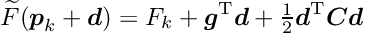 \begin{equation*} \label{eq:quadapp} \widetilde{F}(\Vek{p}_k + \Vek{d} ) = F_k + \Vek{g}\trans \Vek{d} + \tfrac{1}{2} \Vek{d}\trans \Vek{C} \Vek{d} \end{equation*}