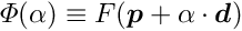 \begin{equation*} \Phi(\alpha) \equiv F(\Vek{p} + \alpha \cdot \Vek{d}) \end{equation*}