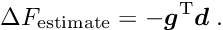 \begin{equation*} \D F_{\textrm{estimate}} = - \Vek{g}\trans \Vek{d} \; . \end{equation*}