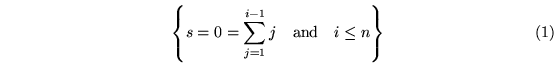 \begin{equation}
\left\{ s = 0 = \sum^{i-1}_{j=1}j \quad \mbox{and} \quad i \le n \right\}\end{equation}