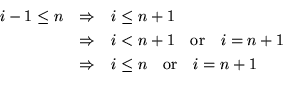 \begin{eqnarray*}
i-1 \le n & \Rightarrow & i \le n+1 \\  & \Rightarrow & i < n+...
 ...= n+1\\  & \Rightarrow & i \le n \quad \mbox{or} \quad i = n+1\\ \end{eqnarray*}