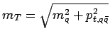 $ m_T=\sqrt{m_q^2 + p_{t,q\bar{q}}^2}$