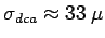 $ \sigma_{dca} \approx 33\;\mu$