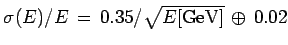 $ \sigma(E)/E \, = \, 0.35/\sqrt{E {\rm [GeV]}} \, \oplus \, 0.02$