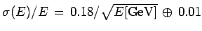 $ \sigma(E)/E \, = \, 0.18/\sqrt{E {\rm [GeV]}} \, \oplus \, 0.01$