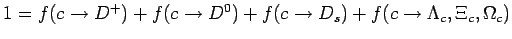 $ 1 = f(c \rightarrow D^+) +
f(c \rightarrow D^0) +
f(c \rightarrow D_s) +
f(c \rightarrow \Lambda_c, \Xi_c, \Omega_c)$