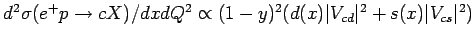 $ d^2 \sigma(e^+p\rightarrow cX)/dxdQ^2 \propto (1-y)^2
(d(x)\vert V_{cd}\vert^2 + s(x)\vert V_{cs}\vert^2) $