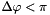 $ \Delta \varphi < \pi $