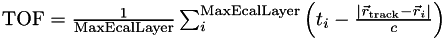 $ \mathrm{TOF} = \frac{1}{\mathrm{MaxEcalLayer}}\sum_{i}^{\mathrm{MaxEcalLayer}} \left( t_{i} - \frac{\left|\vec{r}_{\mathrm{track}} - \vec{r}_{i} \right|}{c} \right) $
