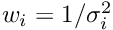 $w_i = 1/\sigma_i^2$