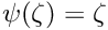 $\psi(\zeta)=\zeta$