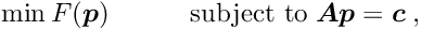 \begin{equation*} \label{eq:cproblem} \min F(\Vek{p}) \quad \quad \quad \textrm{subject to} \; \Vek{A} \Vek{p} = \Vek{c} \; , \end{equation*}