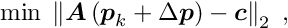 \begin{equation*} \min \; \left\| \Vek{A} \left( \Vek{p}_k + \D \Vek{p} \right) - \Vek{c} \right\|_2 \; , \end{equation*}