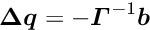 $\Vek{\D q} = - \Vek{\Gamma}^{-1} \Vek{b}$