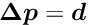 $\Vek{\D p}= \Vek{d}$