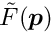 $\tilde{F}(\Vek{p})$