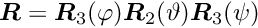 $\Vek{R} = \Vek{R}_3(\varphi) \Vek{R}_2(\vartheta) \Vek{R}_3(\psi)$