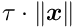 $\tau\cdot\Vert\Vek{x}\Vert$