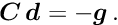 \begin{equation*} \label{eq:cdmg} \Vek{C} \, \Vek{d} = - \Vek{g} \, . \end{equation*}