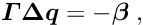 \begin{equation*} \Vek{\Gamma} \Vek{\D q} = - \Vek{\beta} \; , \end{equation*}