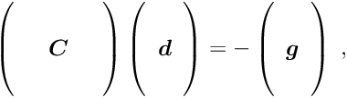 \begin{equation*} \label{eq:nsb} \renewcommand{\arraystretch}{1.2} \left( \begin{array}{ccc} & & \\ & \Vek{C} & \\ & & \\ \end{array} \right) \left( \begin{array}{c} \\ \Vek{d} \\ \\ \end{array} \right) = - \left( \begin{array}{c} \\ \Vek{g} \\ \\ \end{array} \right) \; , \end{equation*}