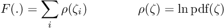 \begin{equation*} F(.) = \sum_i \rho(\zeta_i) \quad \quad \quad \quad \rho(\zeta) = \ln \textrm{pdf}(\zeta) \end{equation*}