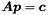 $\Vek{A} \Vek{p} = \Vek{c}$