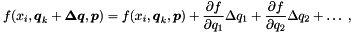 \begin{equation*} f(x_i,\Vek{q}_k +\Vek{\D q},\Vek{p}) = f(x_i,\Vek{q}_k,\Vek{p}) + \frac{\partial f}{\partial q_1} \D q_1 + \frac{\partial f}{\partial q_2} \D q_2 + \ldots \; , \end{equation*}