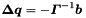 $\Vek{\D q} = - \Vek{\Gamma}^{-1} \Vek{b}$
