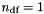 $n_{\textrm{df}} =1$