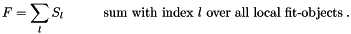 \begin{equation*} F = \sum_{l} S_{l} \quad \quad \quad \textrm{sum with index $l$ over all local fit-objects} \; . \end{equation*}