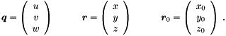 \begin{equation*} \Vek{q} = \left( \begin{array}{c} u \\ v \\ w \end{array} \right) \quad \quad \quad \Vek{r} = \left( \begin{array}{c} x \\ y \\ z \end{array} \right) \quad \quad \quad \Vek{r}_0 = \left( \begin{array}{c} x_0 \\ y_0 \\ z_0 \end{array} \right) \; . \end{equation*}
