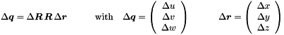 \begin{equation*} \D \Vek{q} = \D \Vek{R} \, \Vek{R} \, \D \Vek{r} \quad \quad \quad \textrm{with} \quad \D \Vek{q} = \left( \begin{array}{c} \D u \\ \D v \\ \D w \end{array} \right) \quad \quad \quad \D \Vek{r} = \left( \begin{array}{c} \D x \\ \D y \\ \D z\end{array} \right) \end{equation*}