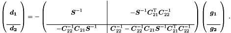 \begin{equation*} \label{eq:solvea1} \left( \begin{array}{c} ~\\ \Vek{d_1} \\ ~\\ \hline \Vek{d_2} \end{array} \right) = - \left( \begin{array}{ccc|c} & & & \\ & \Vek{S}^{-1} & & - \Vek{S}^{-1} \Vek{C}_{21}\trans \Vek{C}_{22}^{-1} \\ & & & \\ \hline & - \Vek{C}_{22}^{-1} \Vek{C}_{21} \Vek{S}^{-1} & & \Vek{C}_{22}^{-1} - \Vek{C}_{22}^{-1} \Vek{C}_{21} \Vek{S}^{-1} \Vek{C}_{21}\trans \Vek{C}_{22}^{-1} \end{array} \right) \left( \begin{array}{c} ~\\ \Vek{g_1} \\ ~\\ \hline \Vek{g_2} \end{array} \right) \; . \end{equation*}