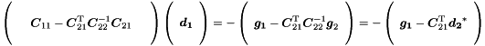 \begin{equation*} \label{eq:solvea2} \left( \begin{array}{ccc} & & \\ & \Vek{C}_{11} - \Vek{C}_{21}\trans \Vek{C}_{22}^{-1} \Vek{C}_{21} \\ & & \end{array} \right) \left( \begin{array}{c} ~\\ \Vek{d_1} \\ ~\\ \end{array} \right) = - \left( \begin{array}{c} ~\\ \Vek{g_1} - \Vek{C}_{21}\trans \Vek{C}_{22}^{-1} \Vek{g}_2 \\ ~\\ \end{array} \right) =- \left( \begin{array}{c} ~\\ \Vek{g_1} - \Vek{C}_{21}\trans \Vek{d_2}^* \\ ~\\ \end{array} \right) \end{equation*}