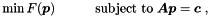 \begin{equation*} \label{eq:cproblem} \min F(\Vek{p}) \quad \quad \quad \textrm{subject to} \; \Vek{A} \Vek{p} = \Vek{c} \; , \end{equation*}