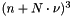 $(n+N \cdot \nu)^3$