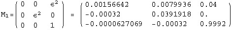 M  =  ( {{0, 0, &epsilon;^2}, {0, &epsilon;^2, 0}, {0, 0, 1}} )  =  ( {{0.00156642, 0.0079936, 0.04}, {-0.00032, 0.0391918, 0.}, {-0.0000627069, -0.00032, 0.9992}} )  l